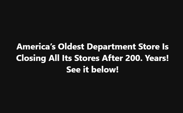 America’s Oldest Department Store Is Closing All Its Stores After 200 Years