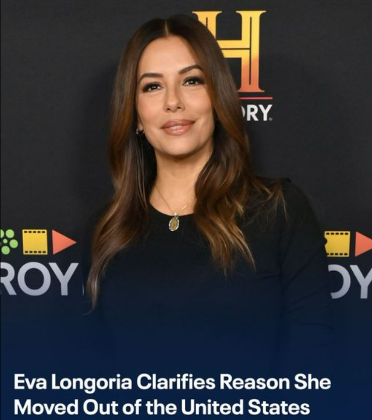 Eva Longoria Clarifies Reason She Moved Out of the United States